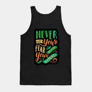 Never Let Your Fear Decide Your Future - Typography Inspirational Quote Design Great For Any Occasion Tank Top